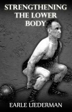 Carte Strengthening the Lower Body: (Original Version, Restored) Earle Liederman