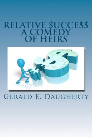 Knjiga Relative $ucce$$: A Comedy Of Heirs MR Gerald E Daugherty