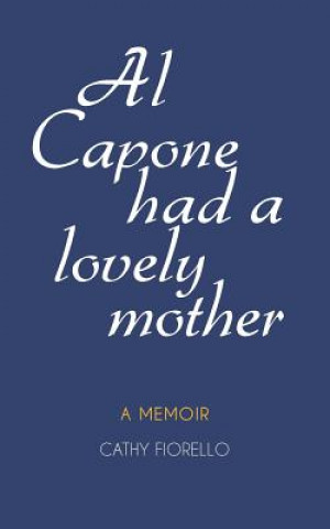 Kniha Al Capone Had A Lovely Mother: A Memoir Cathy Fiorello
