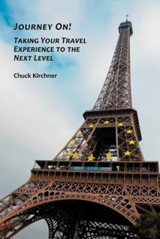 Könyv Journey On! Taking Your Travel Experience to the Next Level Chuck Kirchner