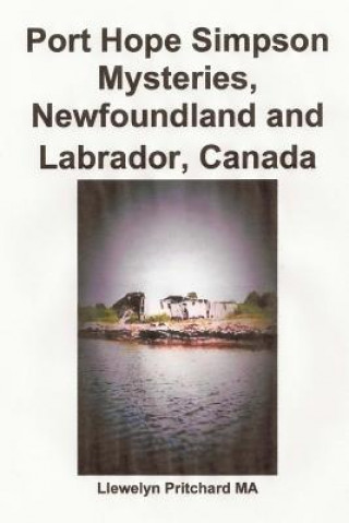 Könyv Port Hope Simpson Mysteries, Newfoundland and Labrador, Canada: Oral History Evidence and Interpretation Llewelyn Pritchard M.A.