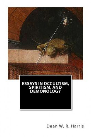 Kniha Essays In Occultism, Spiritism, And Demonology Dean W R Harris