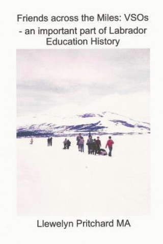 Könyv Friends across the Miles: VSOs - an important part of Labrador Education History: Voluntary Service Overseas Llewelyn Pritchard M.A.