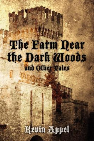 Carte The Farm Near the Dark Woods and Other Tales Kevin Appel