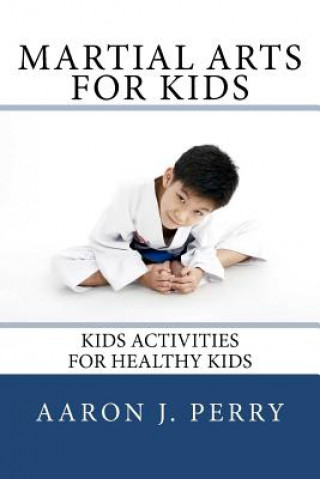 Kniha Martial Arts For Kids: Kids Activities For Healthy Kids MR Aaron J Perry