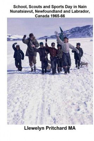 Carte School, Scouts and Sports Day in Nain-Nunatsiavut, Newfoundland and Labrador, Canada 1965-66: Cover Photograph: Scout Hike on the Ice; Photographs Cou Llewelyn Pritchard M.A.