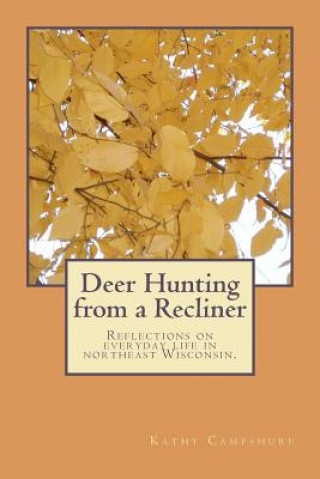 Książka Deer Hunting from a Recliner: A collection of essays reflecting on rural life in northeast Wisconsin. Kathy Campshure