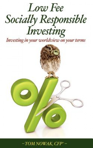 Książka Low Fee Socially Responsible Investing: Investing in Your Worldview on Your Terms Tom Nowak