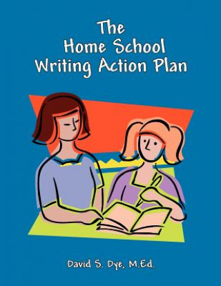 Książka The Home School Writing Action Plan MR David S Dye M Ed