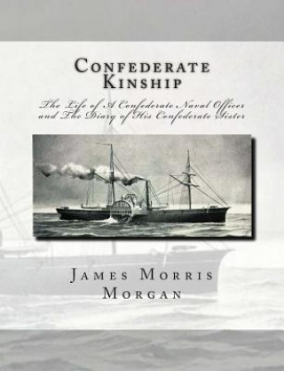 Livre Confederate Kinship: The Life of A Confederate Naval Officer and The Diary of His Confederate Sister James Morris Morgan