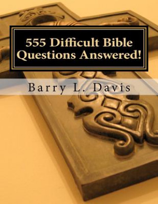 Kniha 555 Difficult Bible Questions Answered!: A Resource Manual for those looking for Answers. Barry L Davis