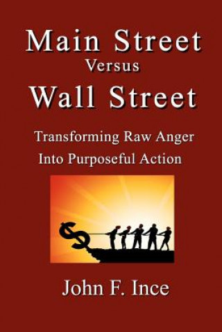 Книга Main Street Versus Wall Street: Transforming Raw Anger Into Purposeful Action John F Ince