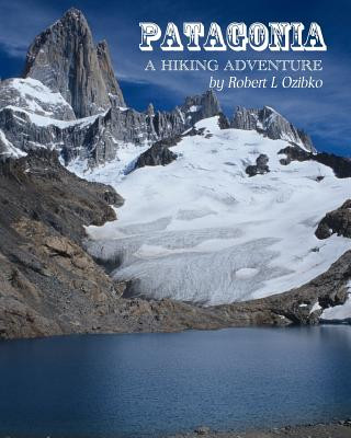 Книга Patagonia: A Hiking Adventure MR Robert L Ozibko