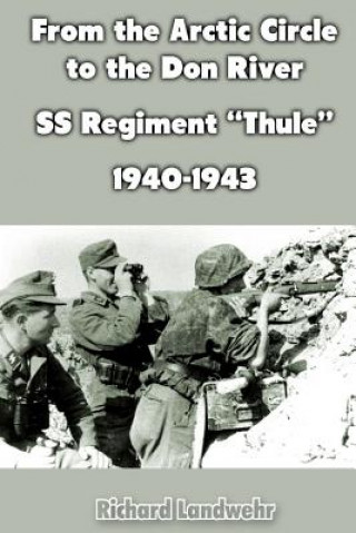 Книга From the Arctic Circle to the Don River: SS Regiment "Thule" 1940-1943 Richard Landwehr
