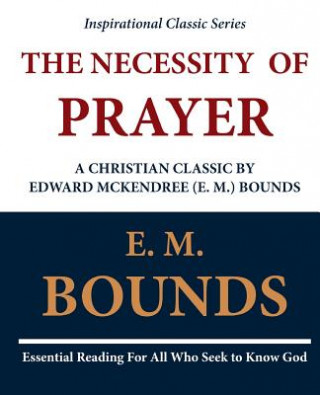Книга The Necessity of Prayer: A Christian Classic by Edward McKendree (E. M.) Bounds E M Bounds