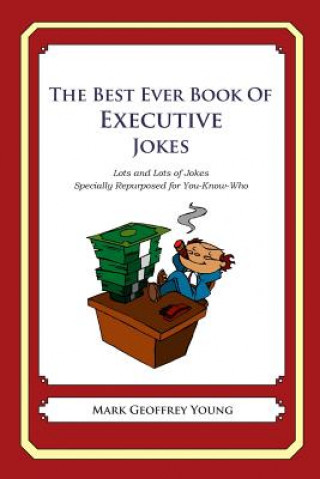 Kniha The Best Ever Book of Executive Jokes: Lots and Lots of Jokes Specially Repurposed for You-Know-Who Mark Geoffrey Young