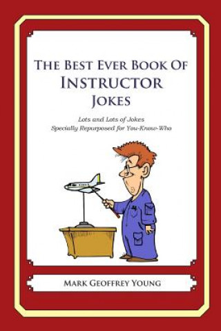 Książka The Best Ever Book of Instructor Jokes: Lots and Lots of Jokes Specially Repurposed for You-Know-Who Mark Geoffrey Young