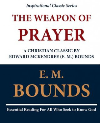 Kniha The Weapon of Prayer A Christian Classic by Edward McKendree (E. M.) Bounds E M Bounds