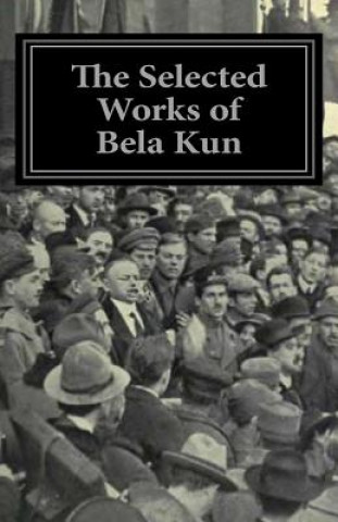 Carte The Selected Works of Bela Kun Bela Kun