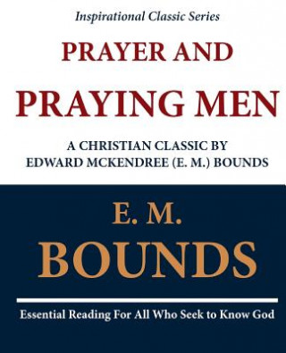 Kniha Prayer and Praying Men: A Christian Classic by Edward McKendree (E. M.) Bounds E M Bounds