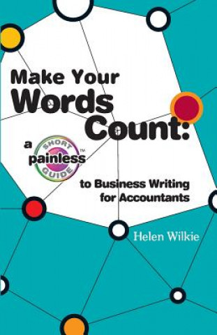 Βιβλίο Make Your Words Count: a Short Painless Guide to Business Writing for Accountants Helen Wilkie