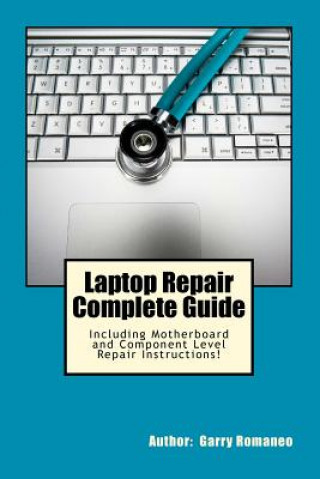 Книга Laptop Repair Complete Guide; Including Motherboard Component Level Repair! Garry Romaneo
