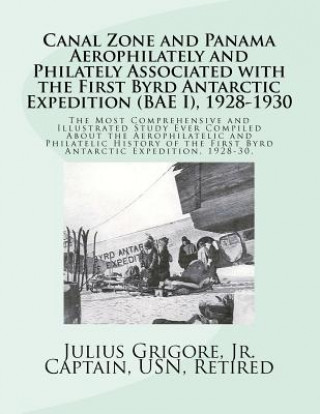 Kniha Canal Zone and Panama Aerophilately and Philately Associated with the First Byrd Antarctic Expedition (BAE I),1928 to 1930 Capt Julius Grigore Jr