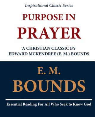 Kniha Purpose in Prayer: A Christian Classic by Edward McKendree (E. M.) Bounds E M Bounds