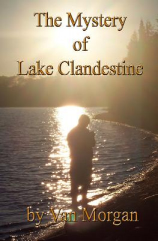 Книга The Mystery of Lake Clandestine Van Morgan