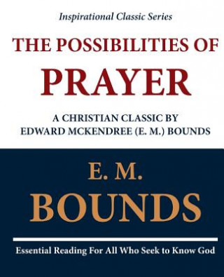 Knjiga The Possibilities of Prayer: A Christian Classic by Edward McKendree (E. M.) Bounds Edward M Bounds