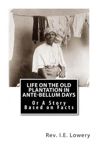 Knjiga Life on the Old Plantation in Ante-Bellum Days: OR A Story Based on Facts Rev I E Lowery