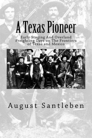Carte A Texas Pioneer: Early Staging And Overland Freighting Days on The Frontiers of Texas and Mexico August Santleben