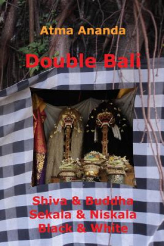 Kniha Double Bali: Shiva & Buddha, Sekala & Niskala, Black & White Atma Ananda