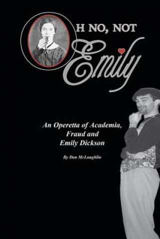 Könyv Oh No, Not Emily!: An Operetta of Academia, Fraud & Emily Dickinson Dan McLaughlin