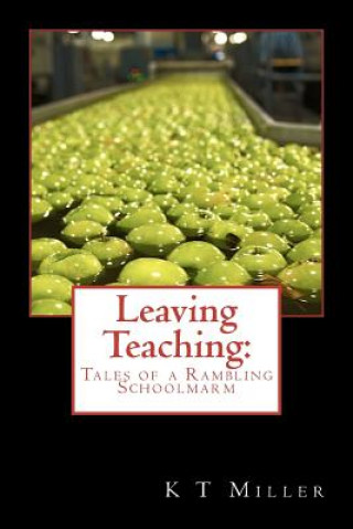 Knjiga Leaving Teaching: Tales of a Rambling Schoolmarm K T Miller