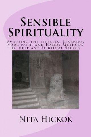 Carte Sensible Spirituality: Avoiding the pitfalls, Learning your path, and Handy Methods to help any Spiritual Seeker Rev Nita L Hickok