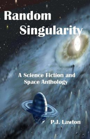 Kniha Random Singularity: A Science Fiction and Space Anthology P J Lawton