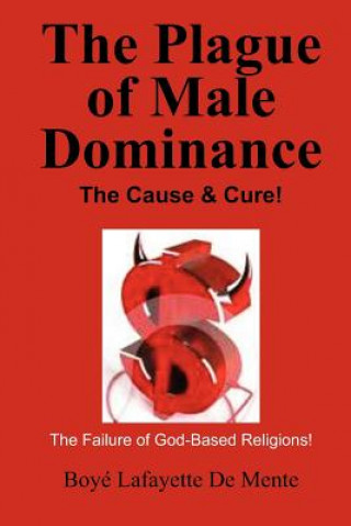 Carte The Plague of Male Dominance: The Cause & Cure! Boyé Lafayette De Mente