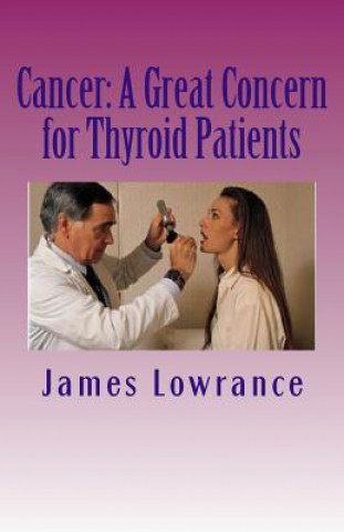 Kniha Cancer: A Great Concern for Thyroid Patients: Malignancies Affecting the Metabolic Butterfly James M Lowrance