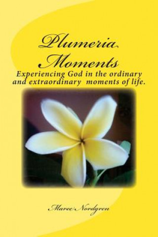 Boek Plumeria Moments: Experiencing God in the ordinary and extra ordinary moments of life. Maree C Nordgren