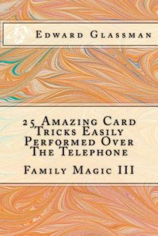 Knjiga 25 Amazing Card Tricks Easily Performed Over The Telephone: Family Magic III Edward Glassman