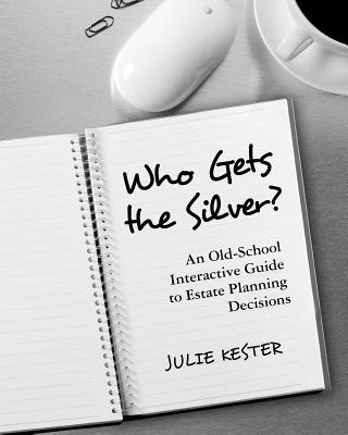 Kniha Who Gets the Silver?: An Old-School Interactive Guide to Estate Planning Decisions Julie Kester