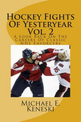 Kniha Hockey Fights Of Yesteryear Vol. 2: A Look Back On The Careers Of Classic NHL Enforcers Michael E Keneski