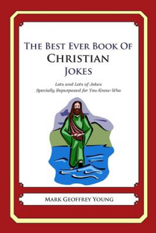 Book The Best Ever Book of Christian Jokes: Lots and Lots of Jokes Specially Repurposed for You-Know-Who Mark Geoffrey Young