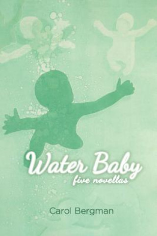 Kniha Water Baby; Five Novellas Carol Bergman