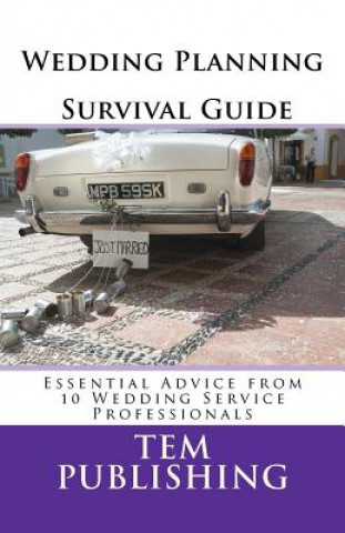 Könyv Wedding Planning Survival Guide: Essential Advice from 10 Wedding Service Professionals Tem Publishing