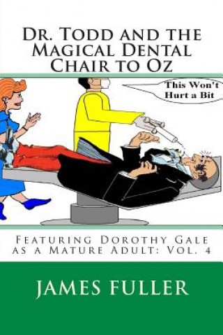 Kniha Dr. Todd and the Magical Dental Chair to Oz: Featuring Dorothy Gale as a Mature Adult: Vol. 4 James L Fuller