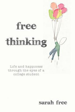 Livre Free Thinking: Life and happiness through the eyes of a college student Sarah Free