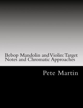 Kniha Bebop Mandolin and Violin: Target Notes and Chromatic Approaches Pete Martin