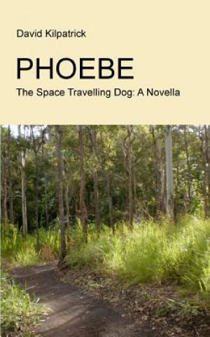 Kniha Phoebe: The Space Travelling Dog: A Novella David Kilpatrick